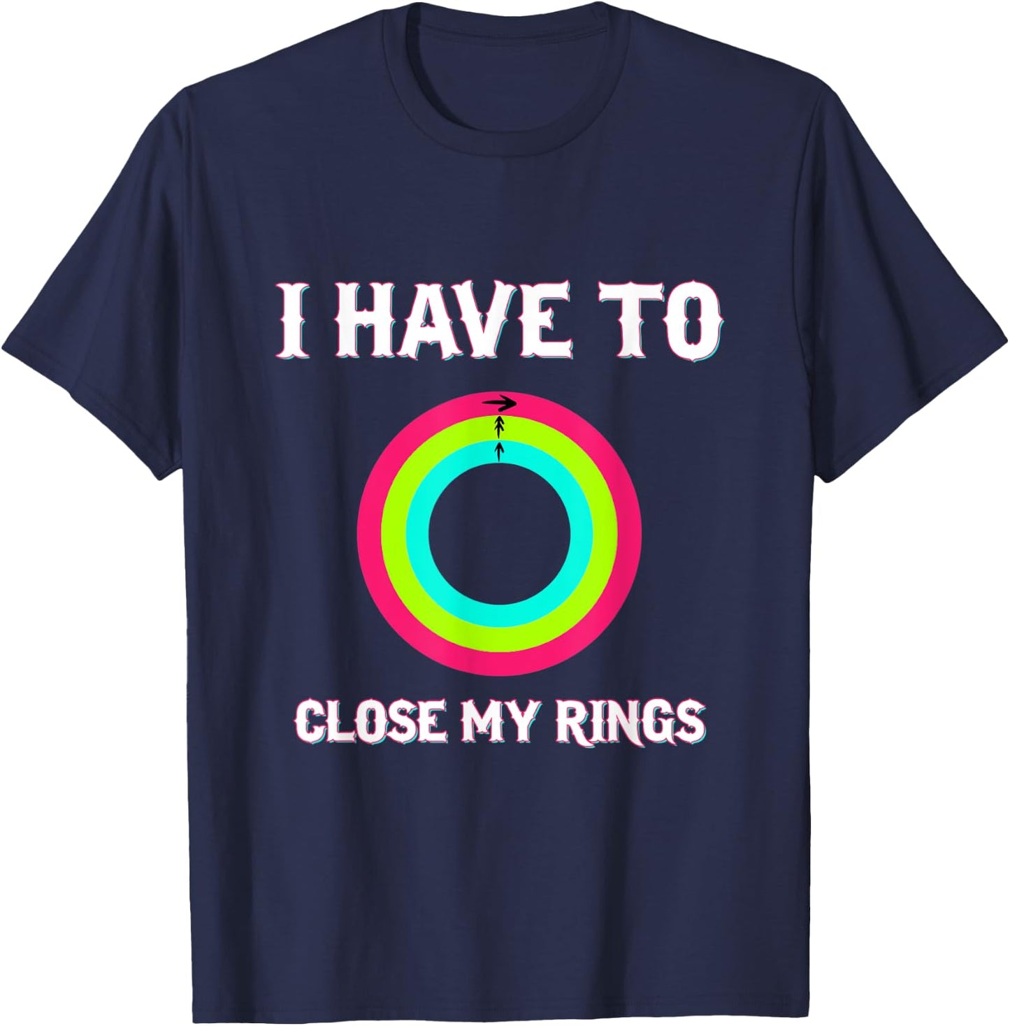 I Have To Close My Rings Funny Workout Gym Lover T-Shirt - T-Shirt | Navy