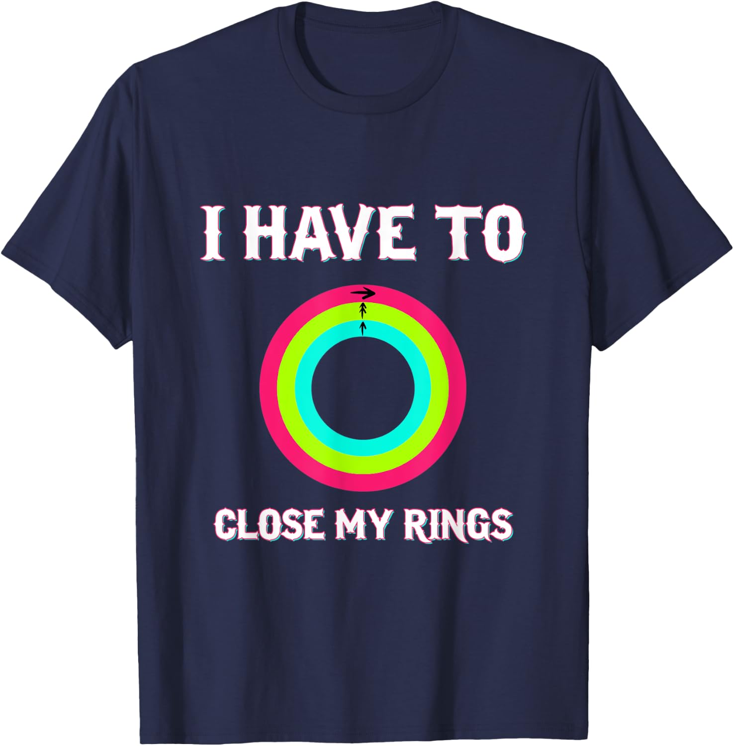 I Have To Close My Rings Funny Workout Gym Lover T-Shirt - T-Shirt | Navy
