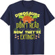 Dinosaurs Didn't Read Now They're Extinct T-Shirt - T-Shirt | Navy