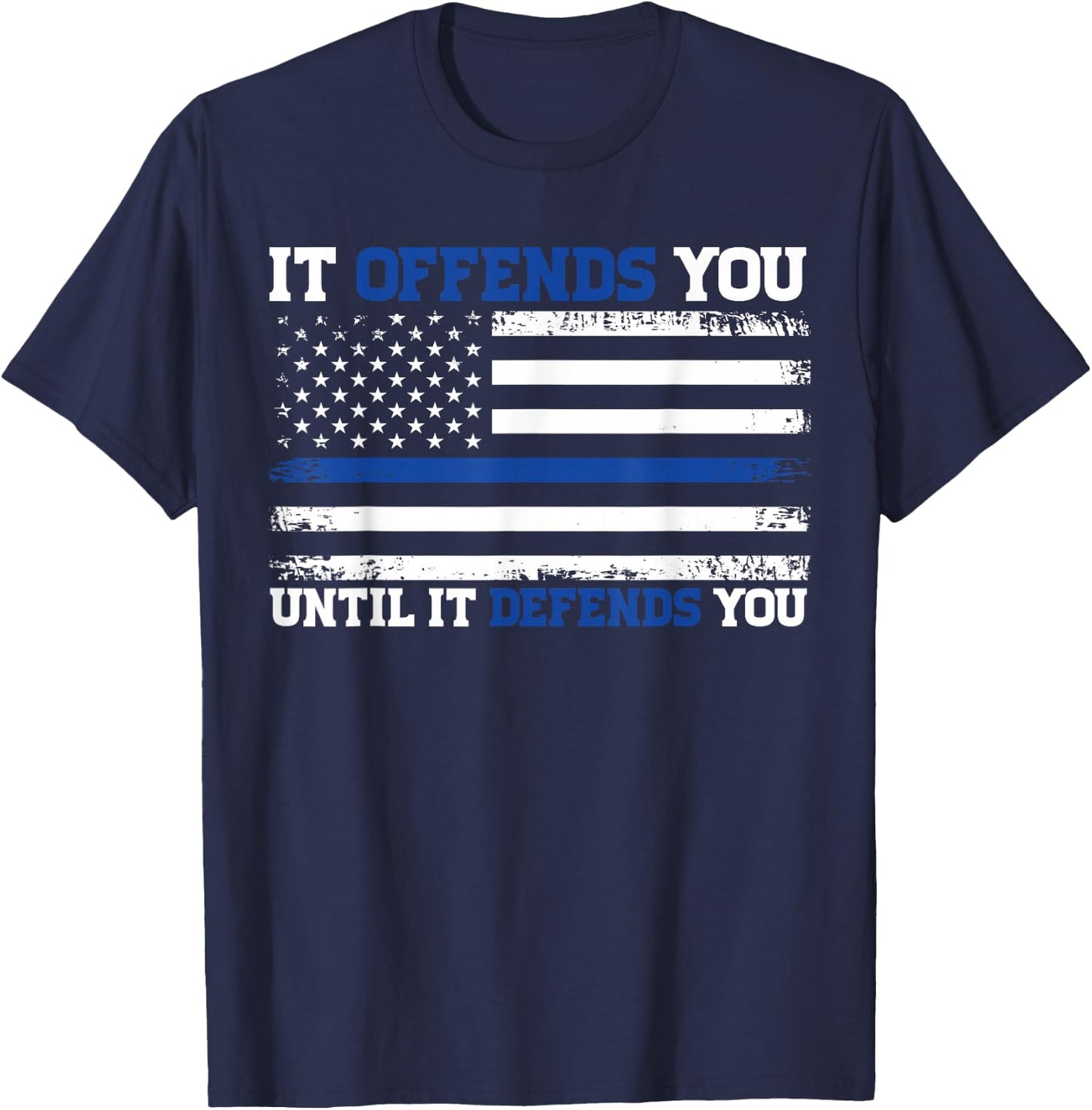 It Offends You Until It Defends You Blue Line Police flag T-Shirt - T-Shirt | Navy