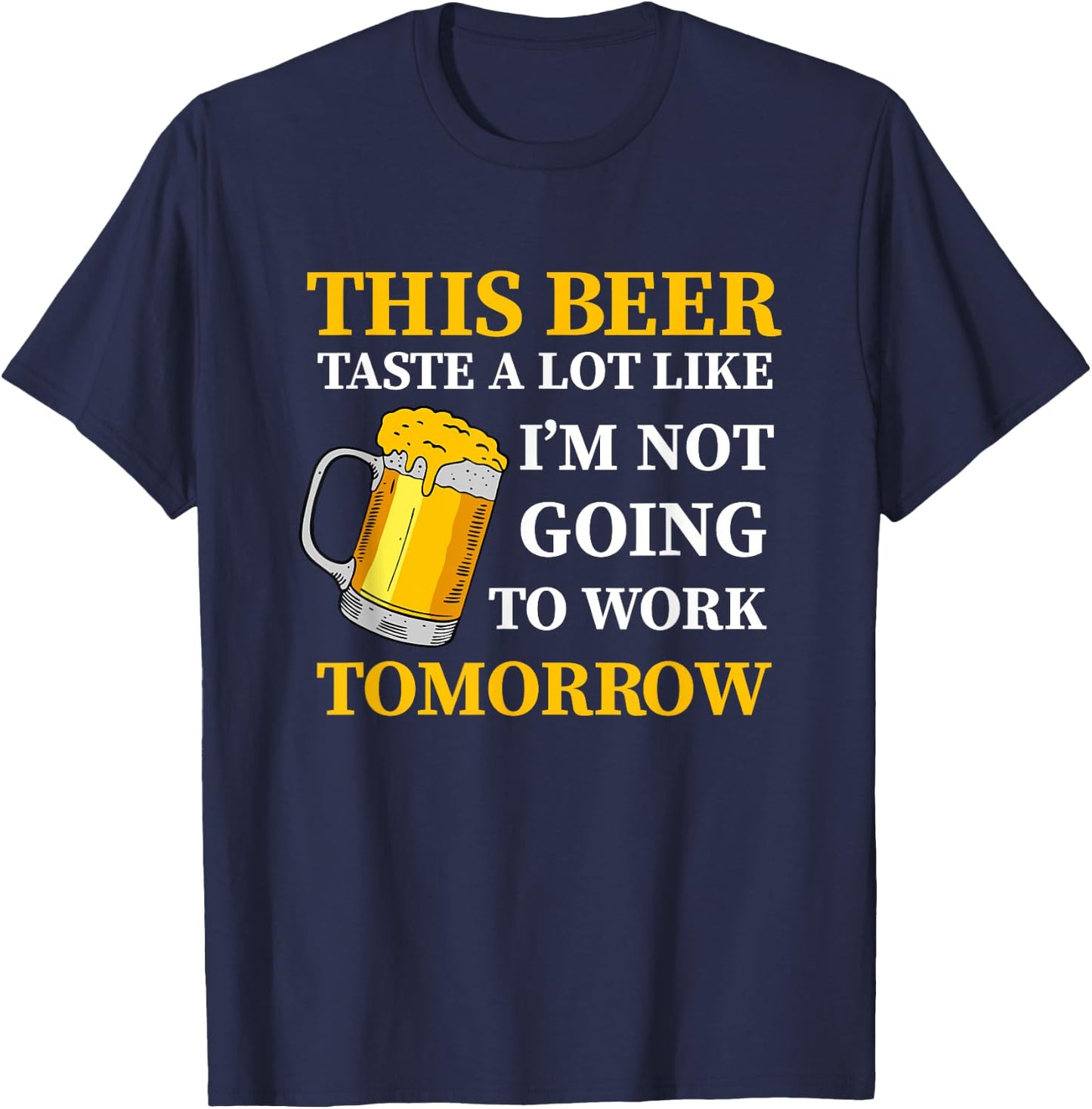 This Beer Taste A Lot Like I'm Not Going To Work Tomorrow T-Shirt - T-Shirt | Navy