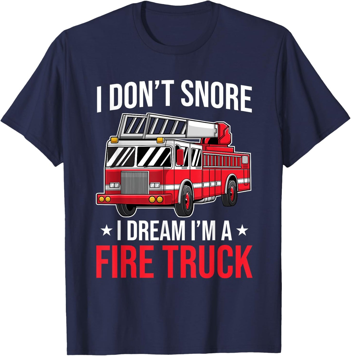I Don't Snore I Dream I'm a Fire Truck - Firefighter Gift T-Shirt - T-Shirt | Navy