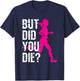 But Did You Die Women Running Runner Run Workout Fitness T-Shirt - T-Shirt | Navy