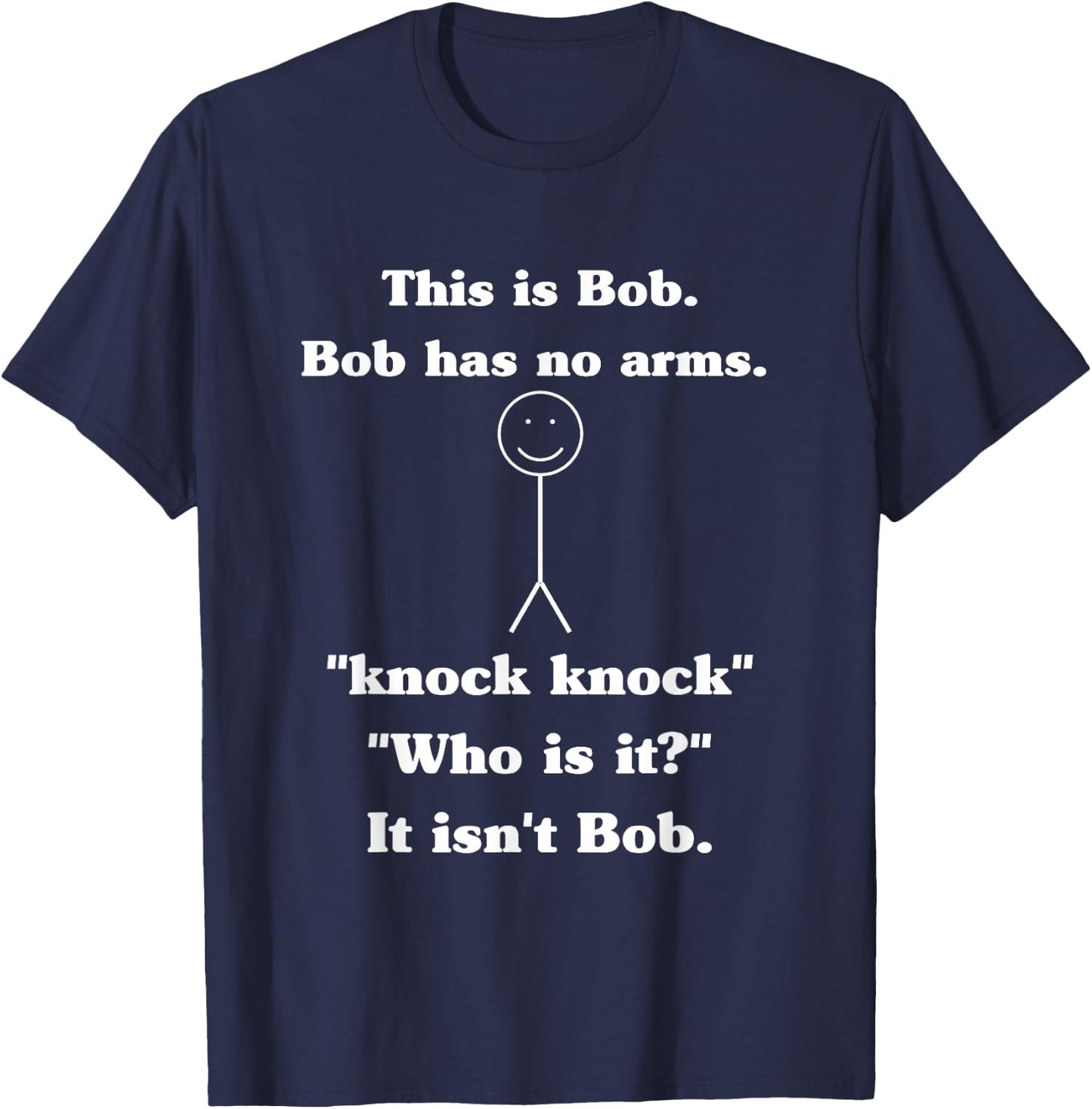 This is Bob Bob Has No Arms Knock Knock Who is It? T-Shirt - T-Shirt | Navy