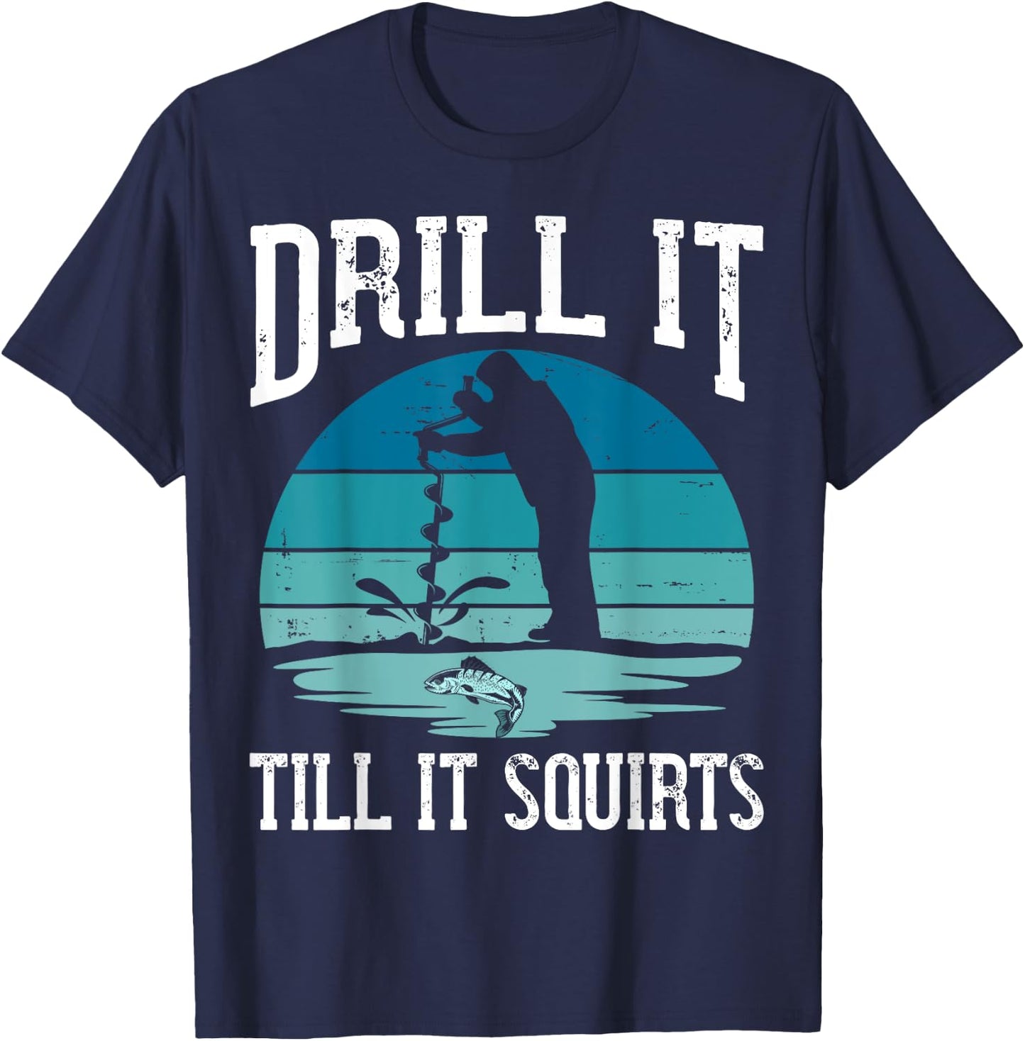 Drill it Till It Squirts Gift Ice Fishing Lover Fisher T-Shirt - T-Shirt | Navy