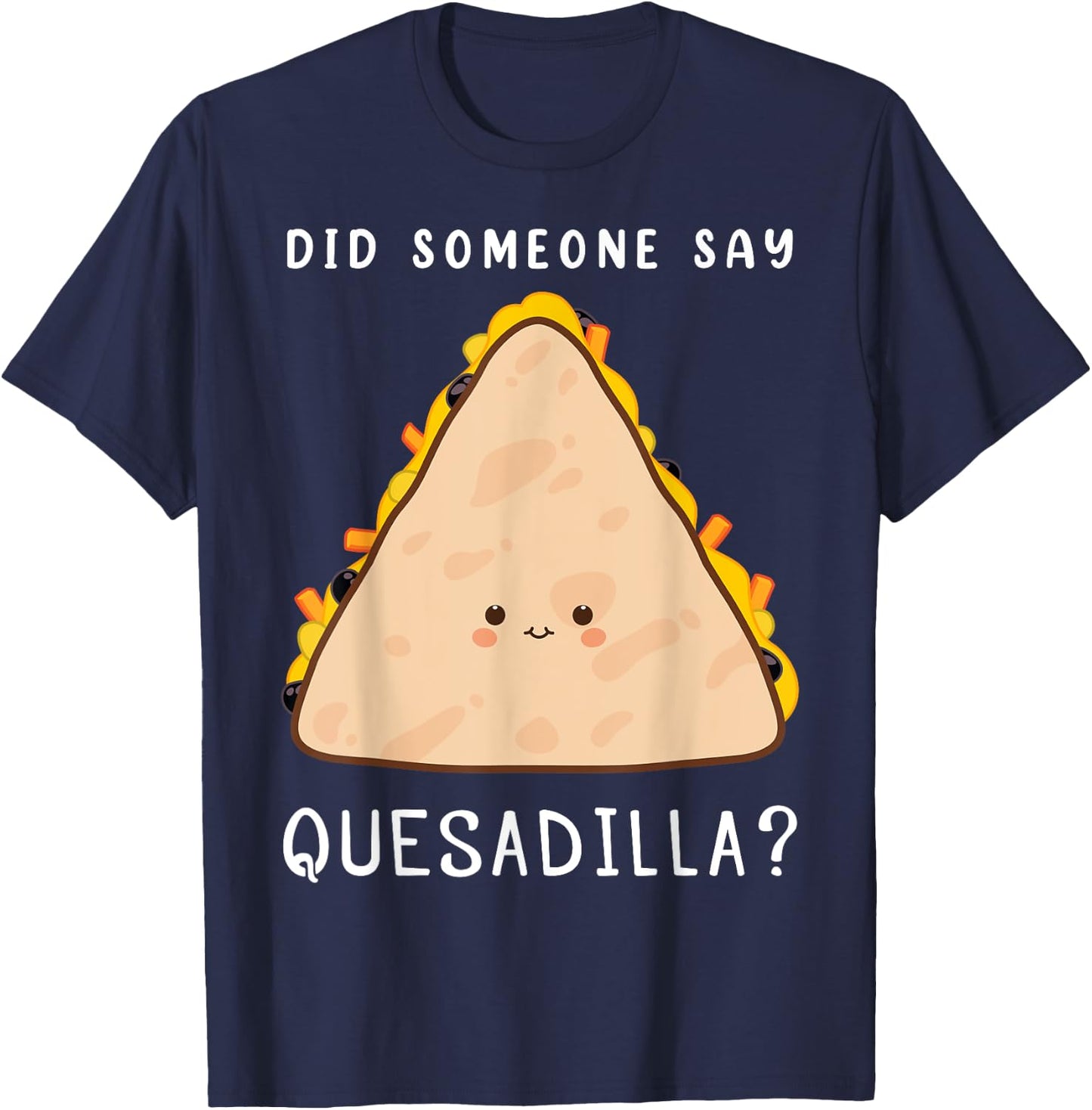 Funny Mexican Food Lover Did Someone Say Quesadilla T-Shirt - T-Shirt | Navy
