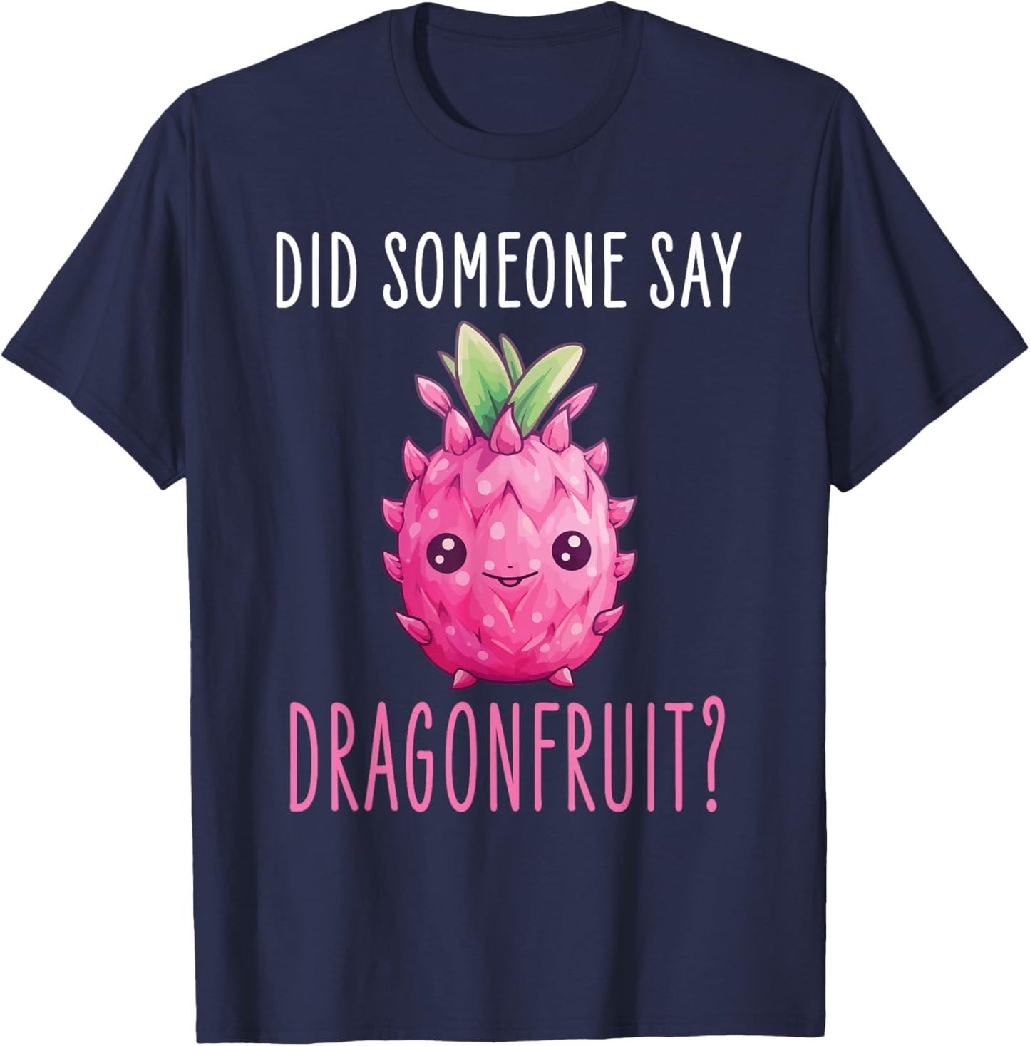 Dragonfruit Kawaii Food Design - Did someone say Dragonfruit T-Shirt - T-Shirt | Navy