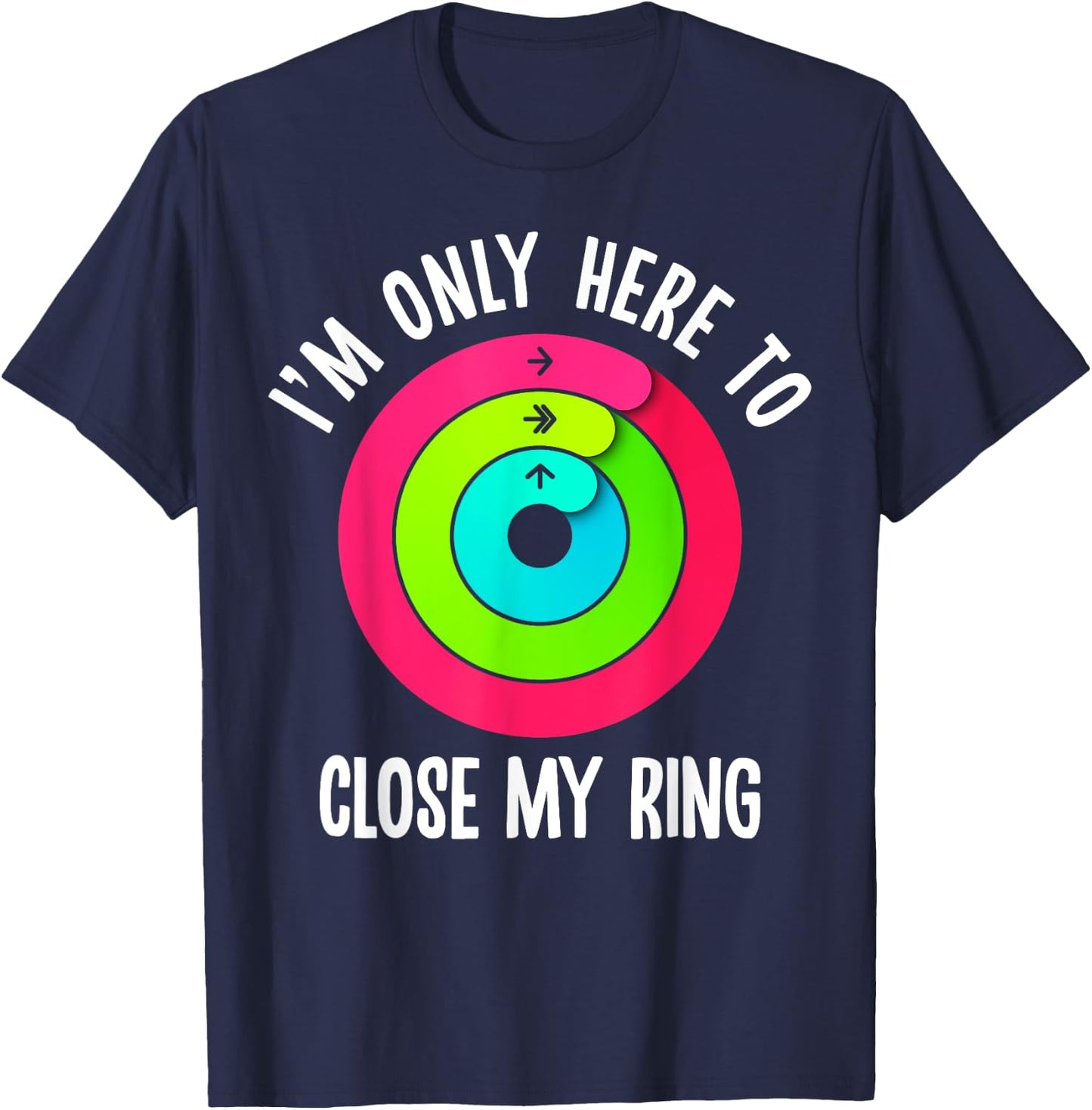 I'm Only Here To Close My Ring Funny Gym Active Wear T-Shirt - T-Shirt | Navy