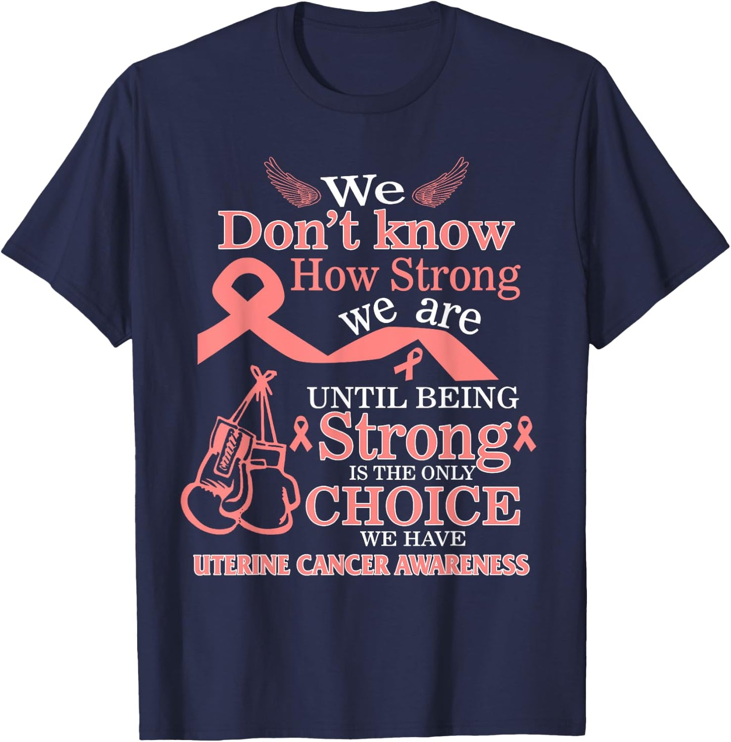 Uterine Cancer Awareness Being Strong Is The Only Choice T-Shirt - T-Shirt | Navy