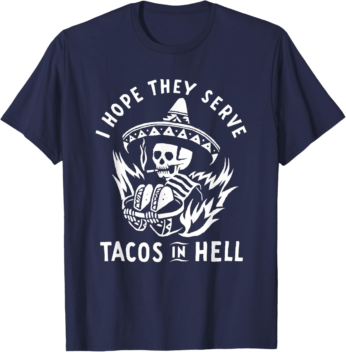 I Hope They Serve Tacos In Hell T-Shirt - T-Shirt | Navy