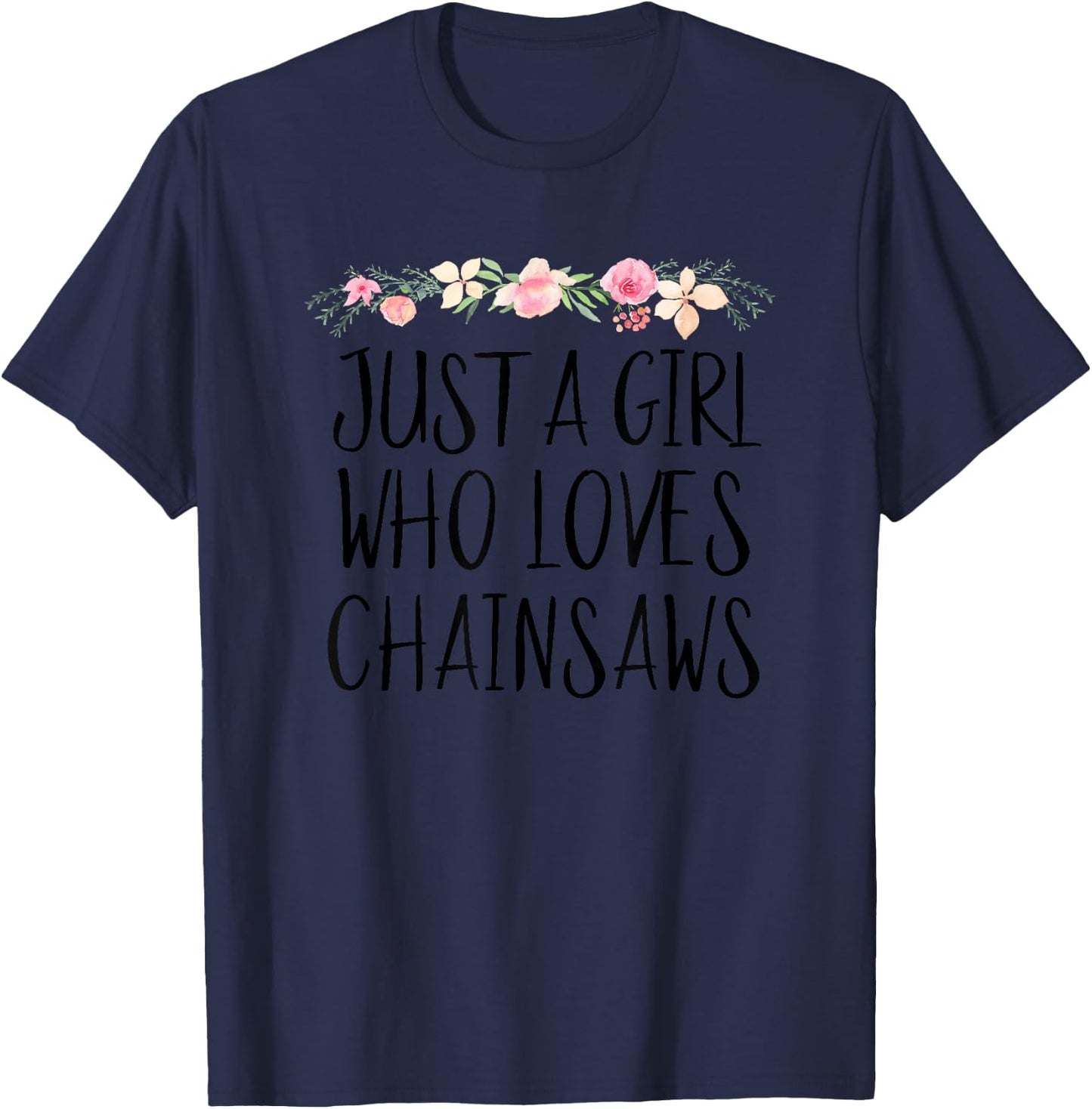 Just A Girl Who Loves Chainsaws Forester Women Tree Service T-Shirt - T-Shirt | Navy