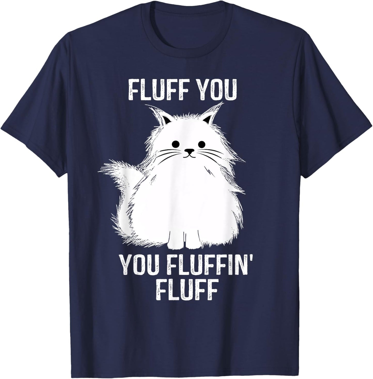 Fluff You - You Fluffin' Fluff Funny Cat Lover Gifts Kitten Women T-Shirt - T-Shirt | Navy