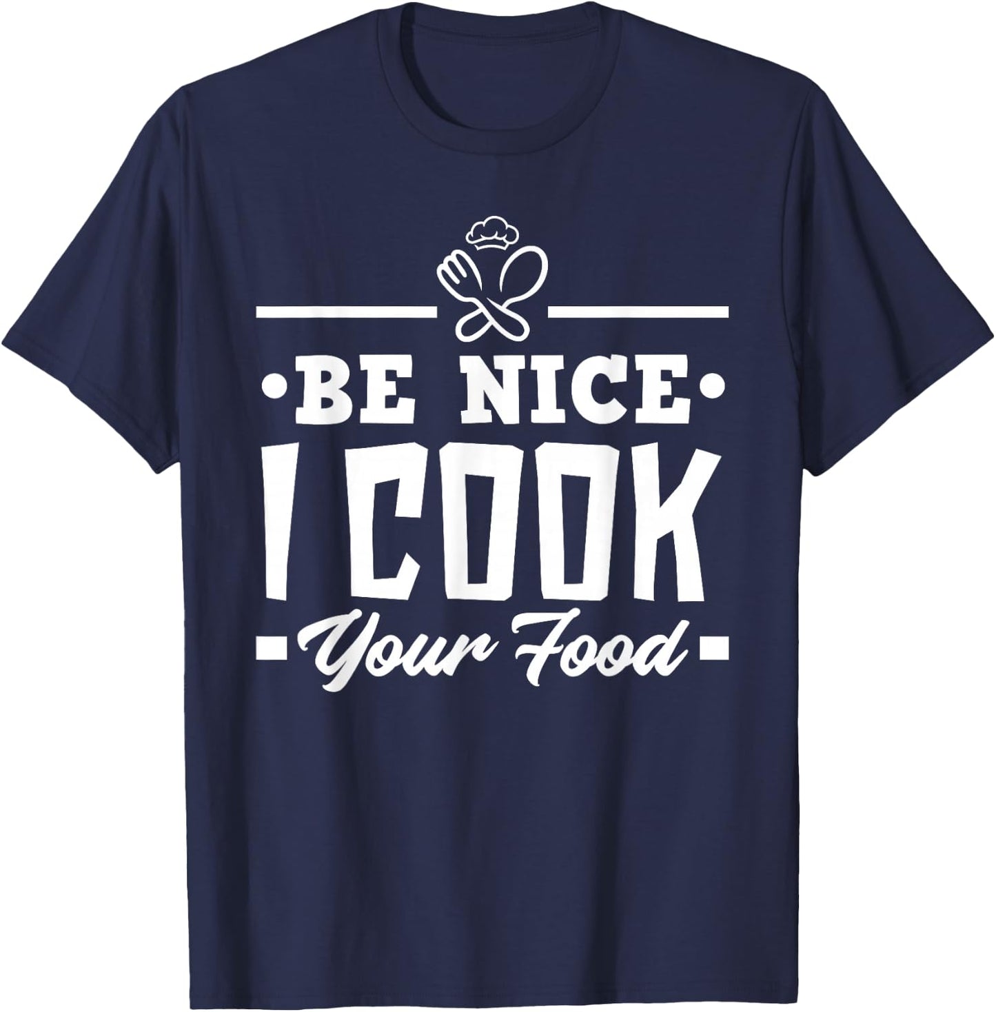 Be Nice I Cook Your Food Funny Chefs Cooks Cooking Chef Cook T-Shirt - T-Shirt | Navy