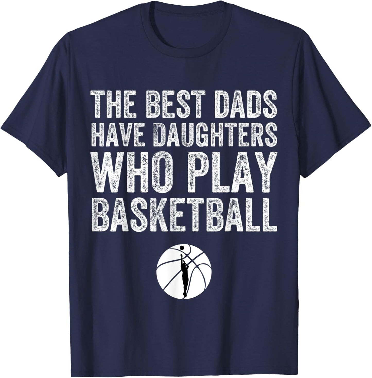 The Best Dads Have Daughters Who Play Basketball Fathers Day T-Shirt - T-Shirt | Navy
