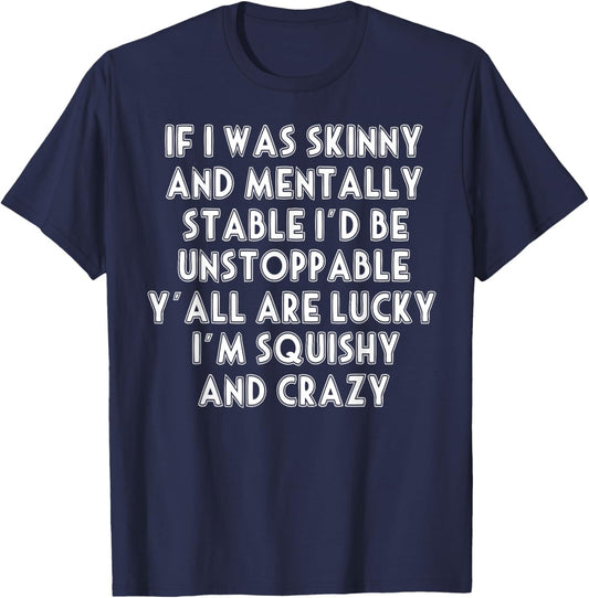 If I Was Skinny And Mentally Stable I'd Be Unstoppable T-Shirt - T-Shirt | Navy
