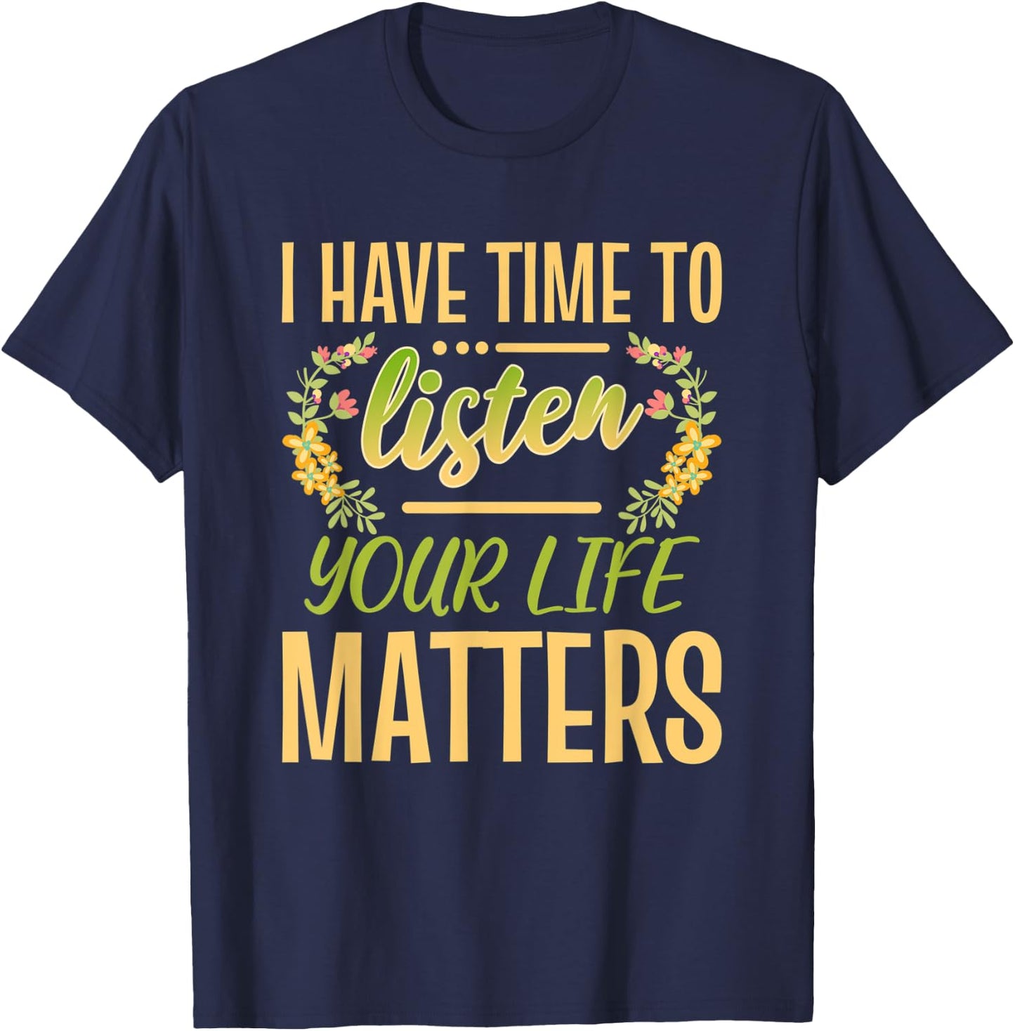 I Have Time To Listen Your Life Matters Mental Awareness T-Shirt - T-Shirt | Navy