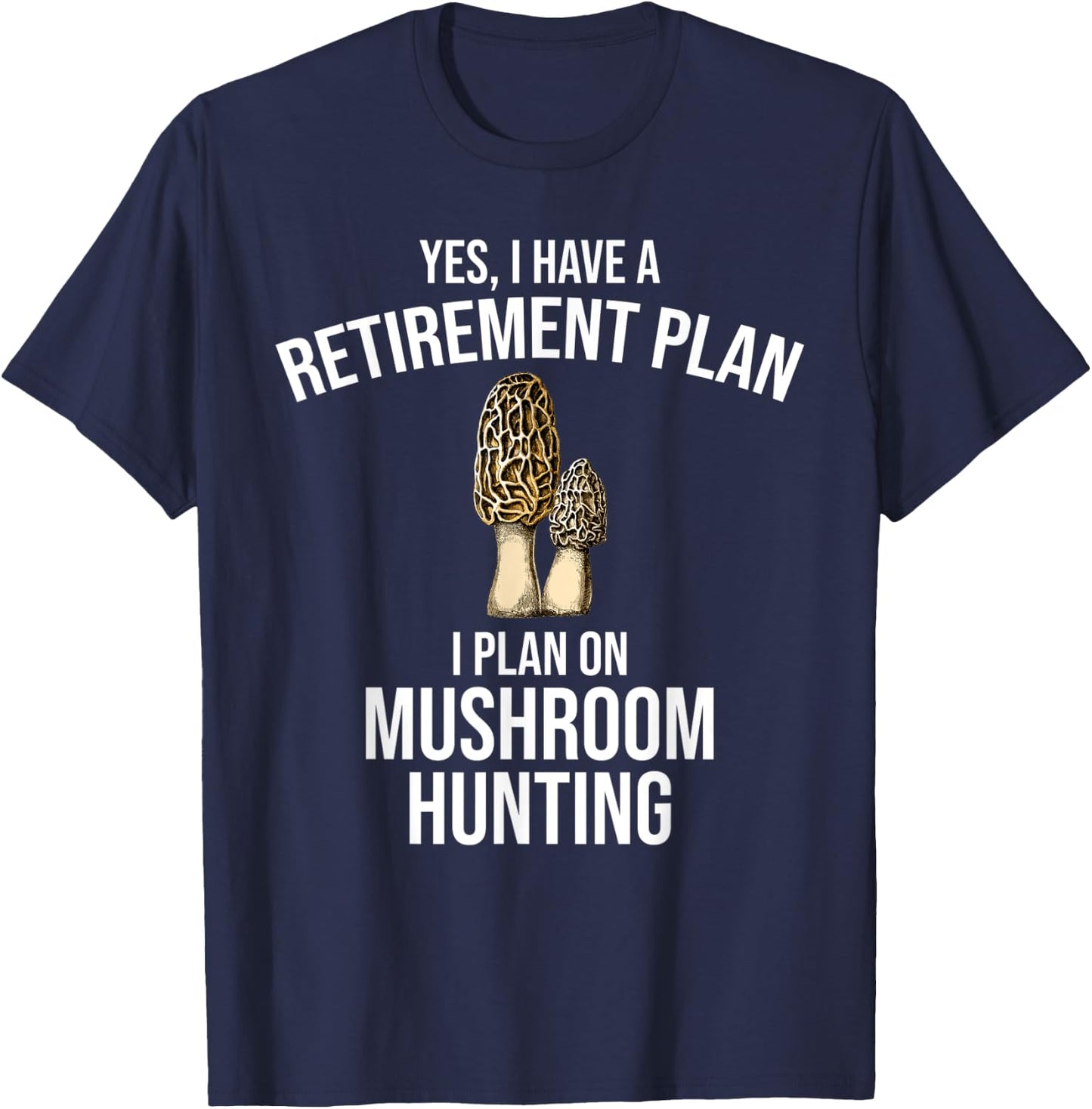 Yes I Have A Retirement Plan I Plan On Mushroom Hunting T-Shirt - T-Shirt | Navy
