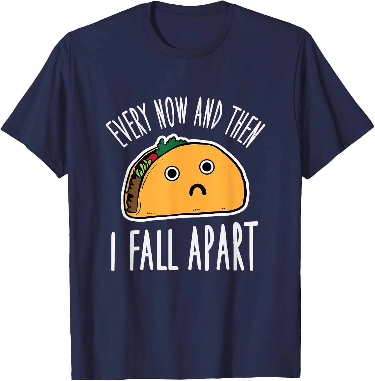 Funny Every Now And Then I Fall Apart Taco T-Shirt - T-Shirt | Navy