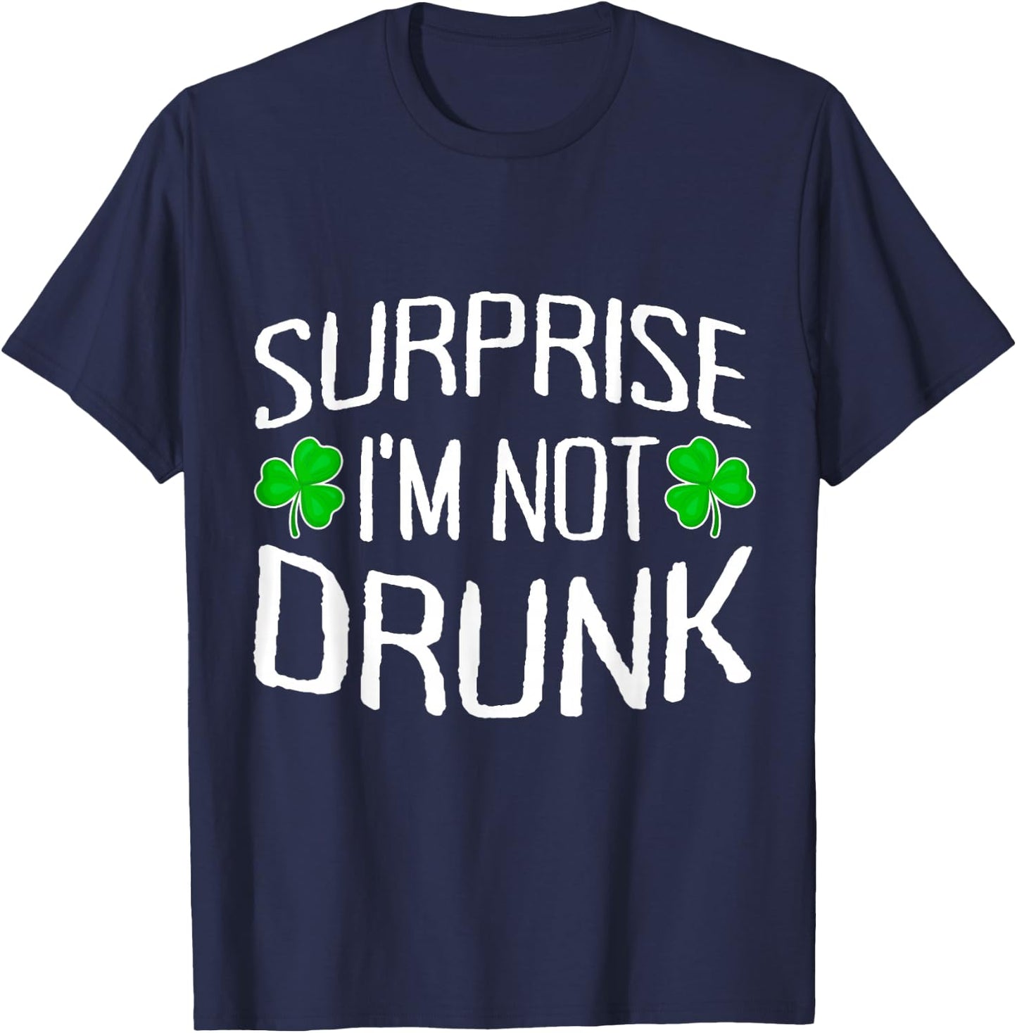 Surprise I'm Not Drunk St. Patricks Day Sober Party Sobriety T-Shirt - T-Shirt | Navy