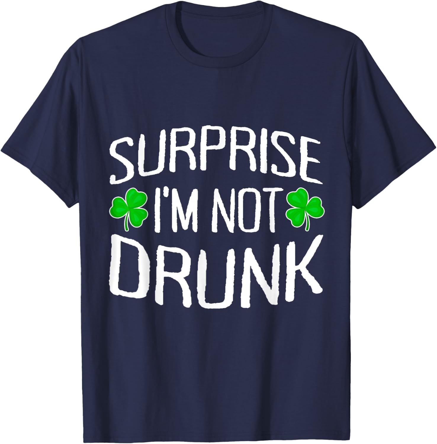 Surprise I'm Not Drunk St. Patricks Day Sober Party Sobriety T-Shirt - T-Shirt | Navy