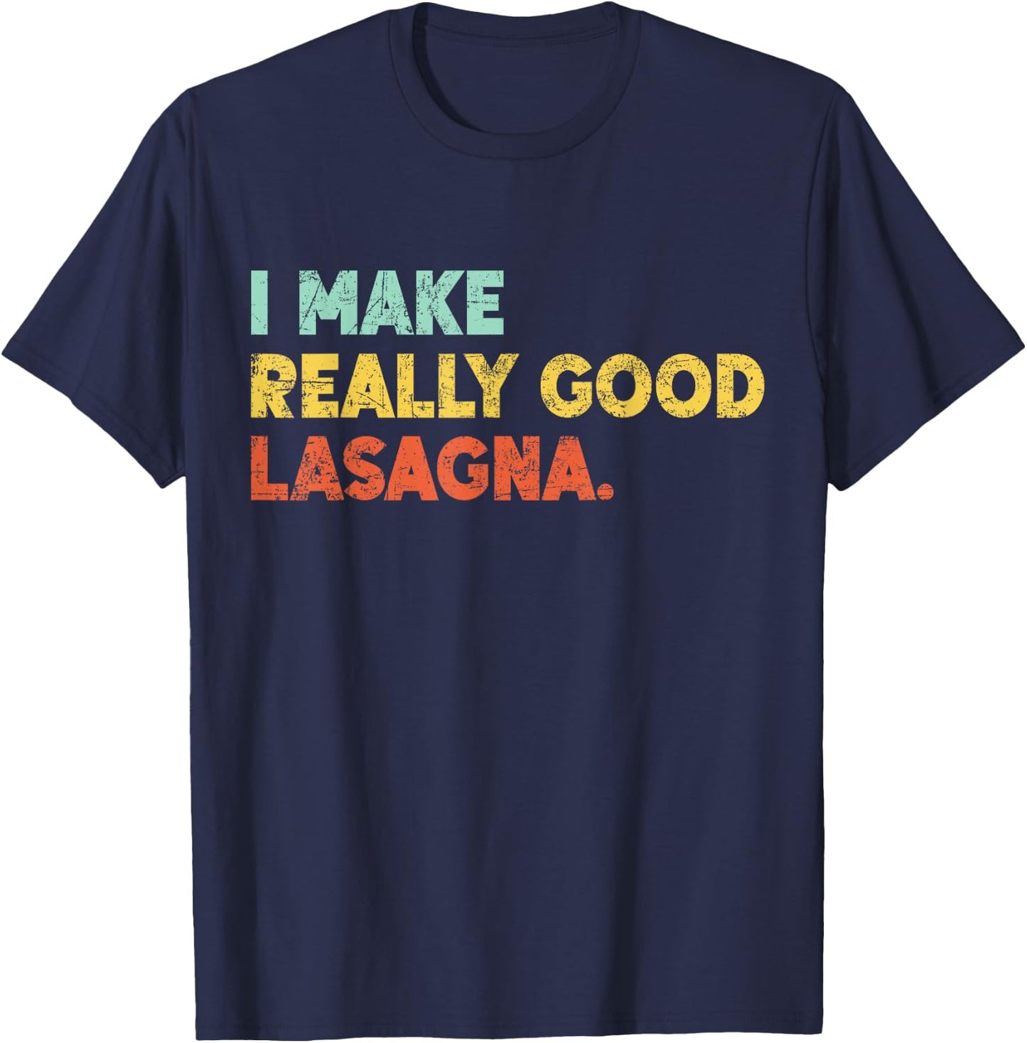 I Make Really Good Lasagna Food Love Funny Lover T-Shirt - T-Shirt | Navy