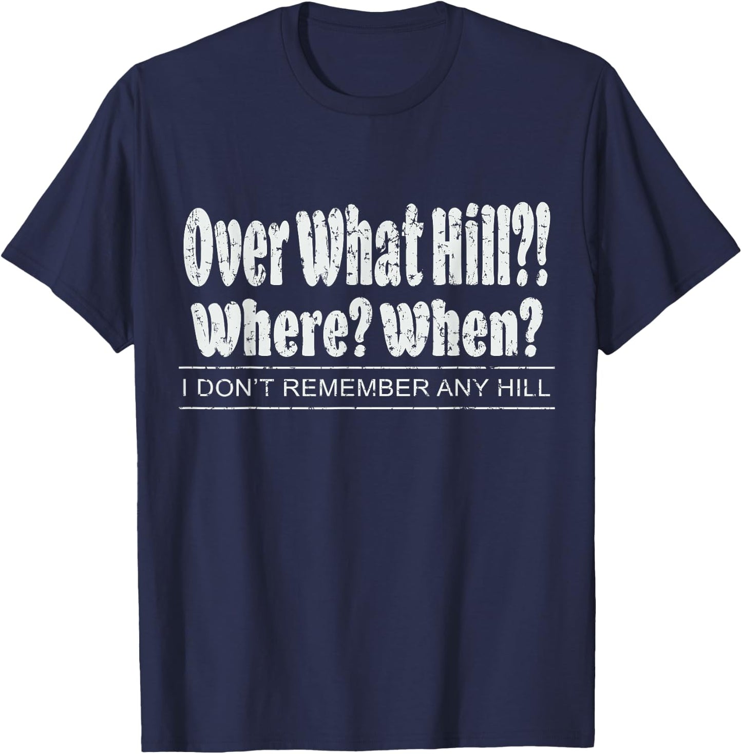 Over What Hill?! Where? When? Funny Birthday Gag Vintage T-Shirt - T-Shirt | Navy