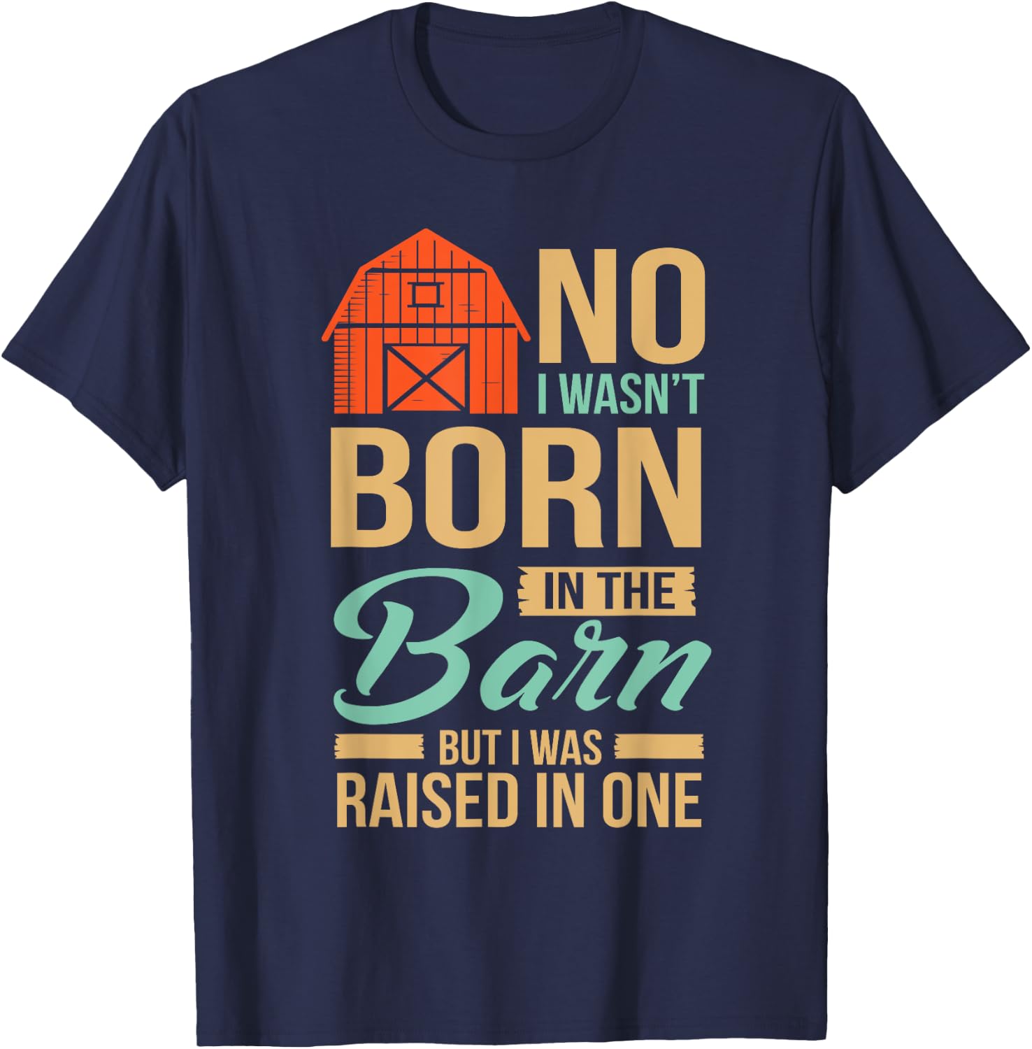 No I Wasn't Born In The Barn I was Raised In One T-Shirt - T-Shirt | Navy