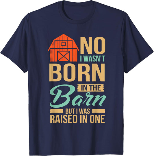 No I Wasn't Born In The Barn I was Raised In One T-Shirt - T-Shirt | Navy