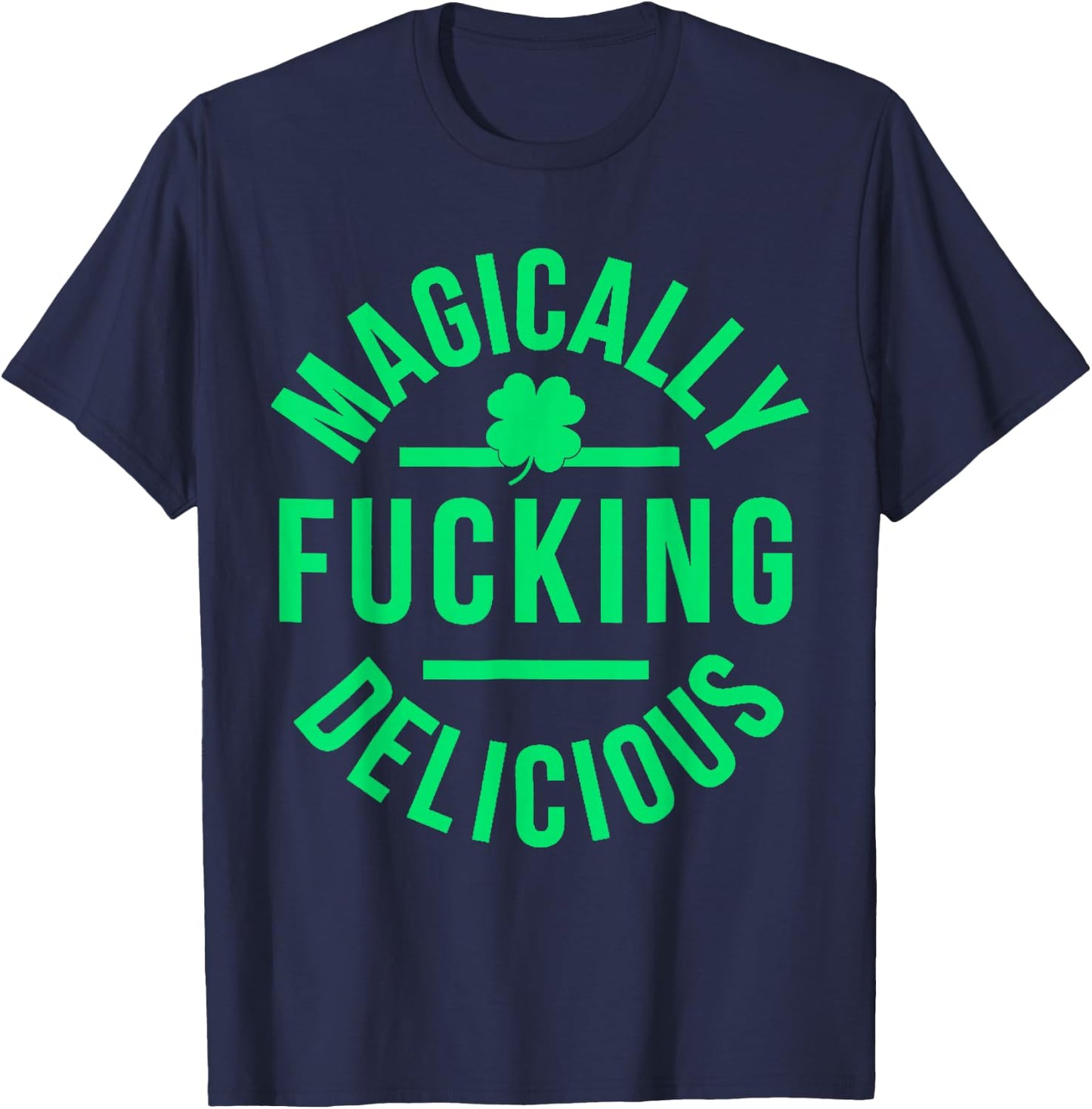 Magically Fucking Delicious Lucky Shamrock St Patrick's Day T-Shirt - T-Shirt | Navy