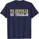 No Cerveza No Trabajo Mexican Joke lover T-Shirt - T-Shirt | Navy