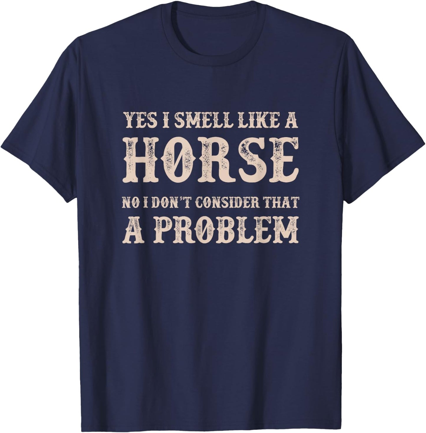 YES I Smell Like a HORSE, No I Don't Consider That a Problem T-Shirt - T-Shirt | Navy