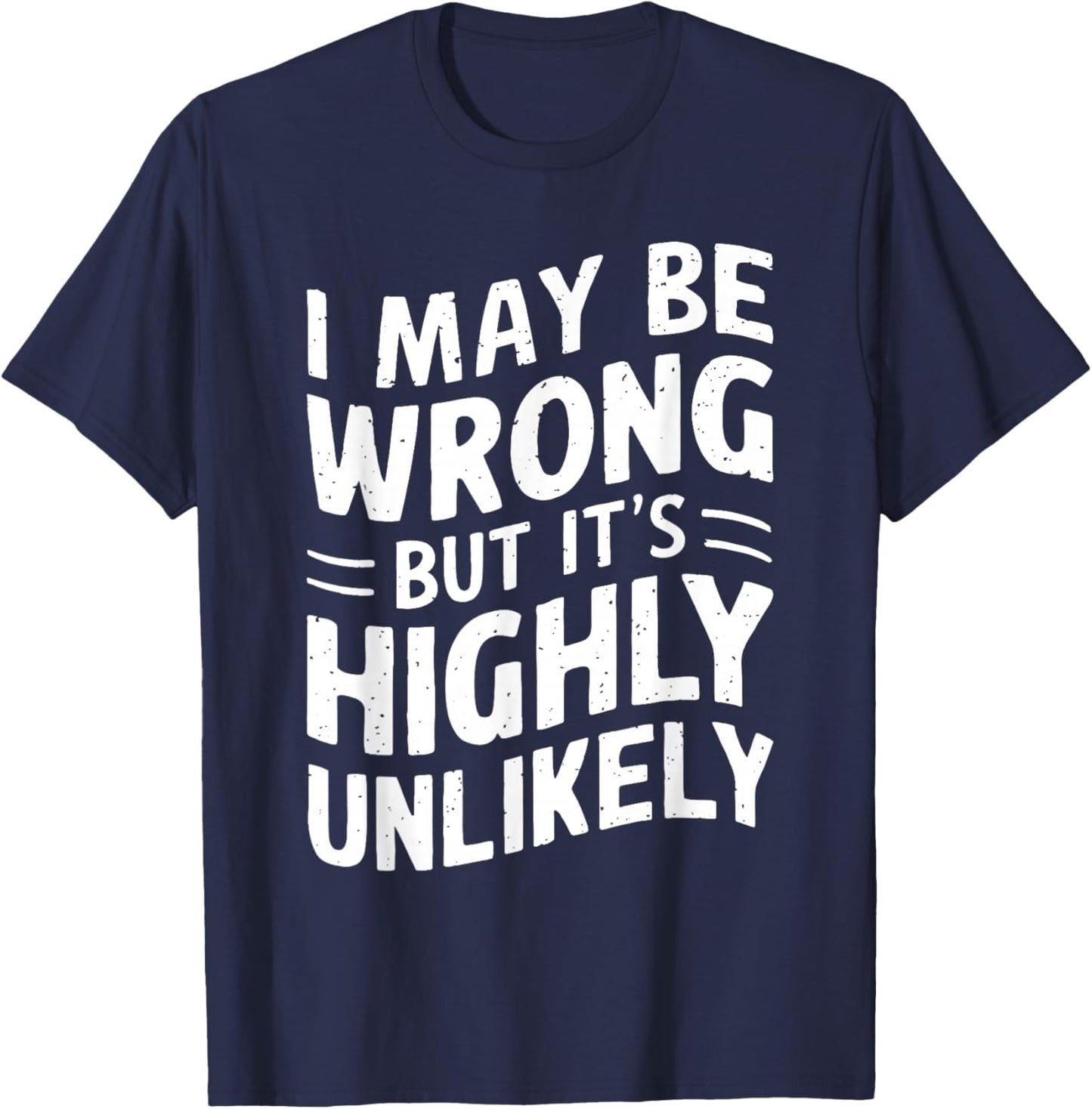 I May Be Wrong But It's Highly Unlikely Shirt Funny Saying T-Shirt - T-Shirt | Navy