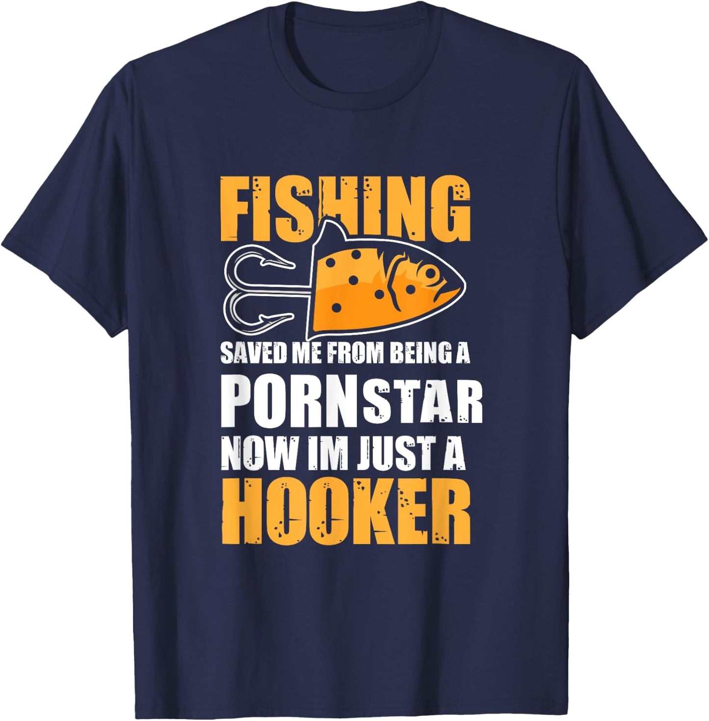 Fishing Saved Me from Being A Pornstar Now Im Just A Hooker T-Shirt - T-Shirt | Navy