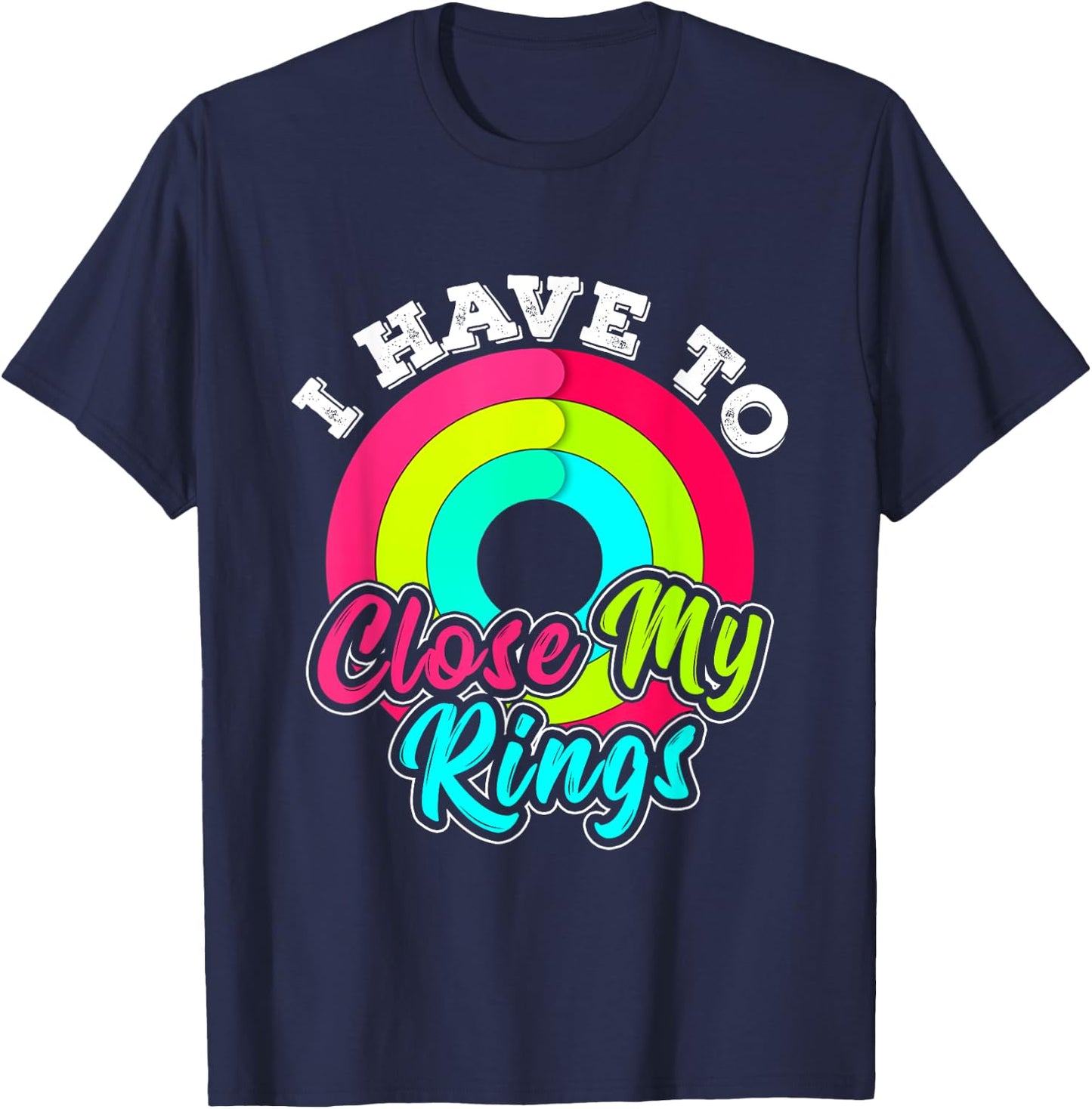 I Have to Close My Rings Funny Fitness Training Running T-Shirt - T-Shirt | Navy