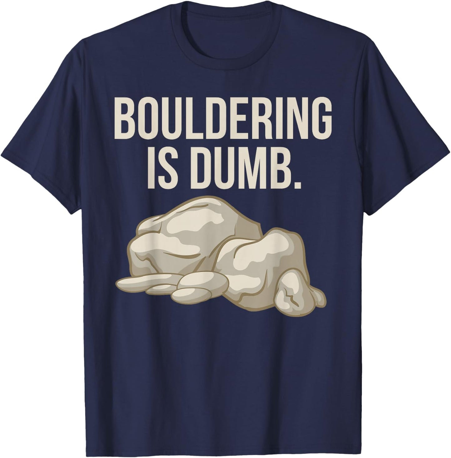 Rock Climbing Bouldering Is Dumb Climber T-Shirt - T-Shirt | Navy