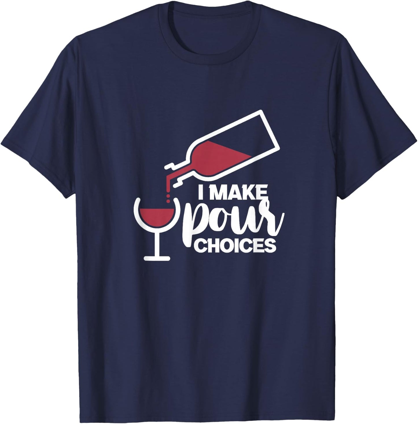 I Make Pour Choices Wine Funny Wine Drinker Drinking T-Shirt - T-Shirt | Navy