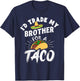 I'd Trade My Brother For A Taco Funny Tacos T-Shirt - T-Shirt | Navy