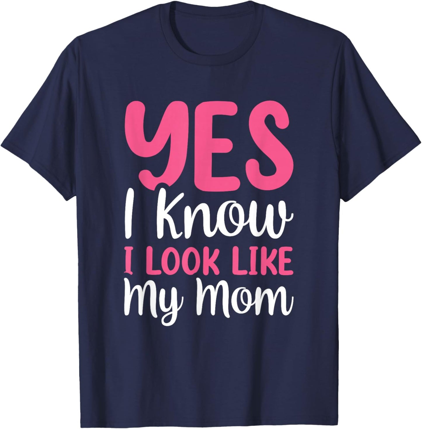 Yes I Know I Look Like My Mom T-Shirt - T-Shirt | Navy