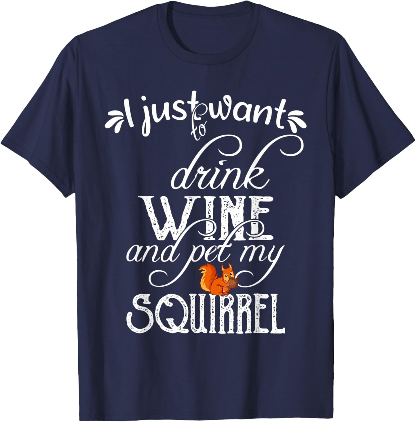 I Just Want to Drink Wine and Pet My Squirrel Gift T-Shirt - T-Shirt | Navy