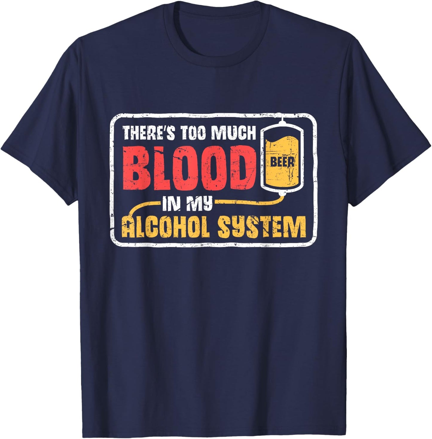Too Much Blood In My Alcohol System Drunk Beer Lover T-Shirt - T-Shirt | Navy
