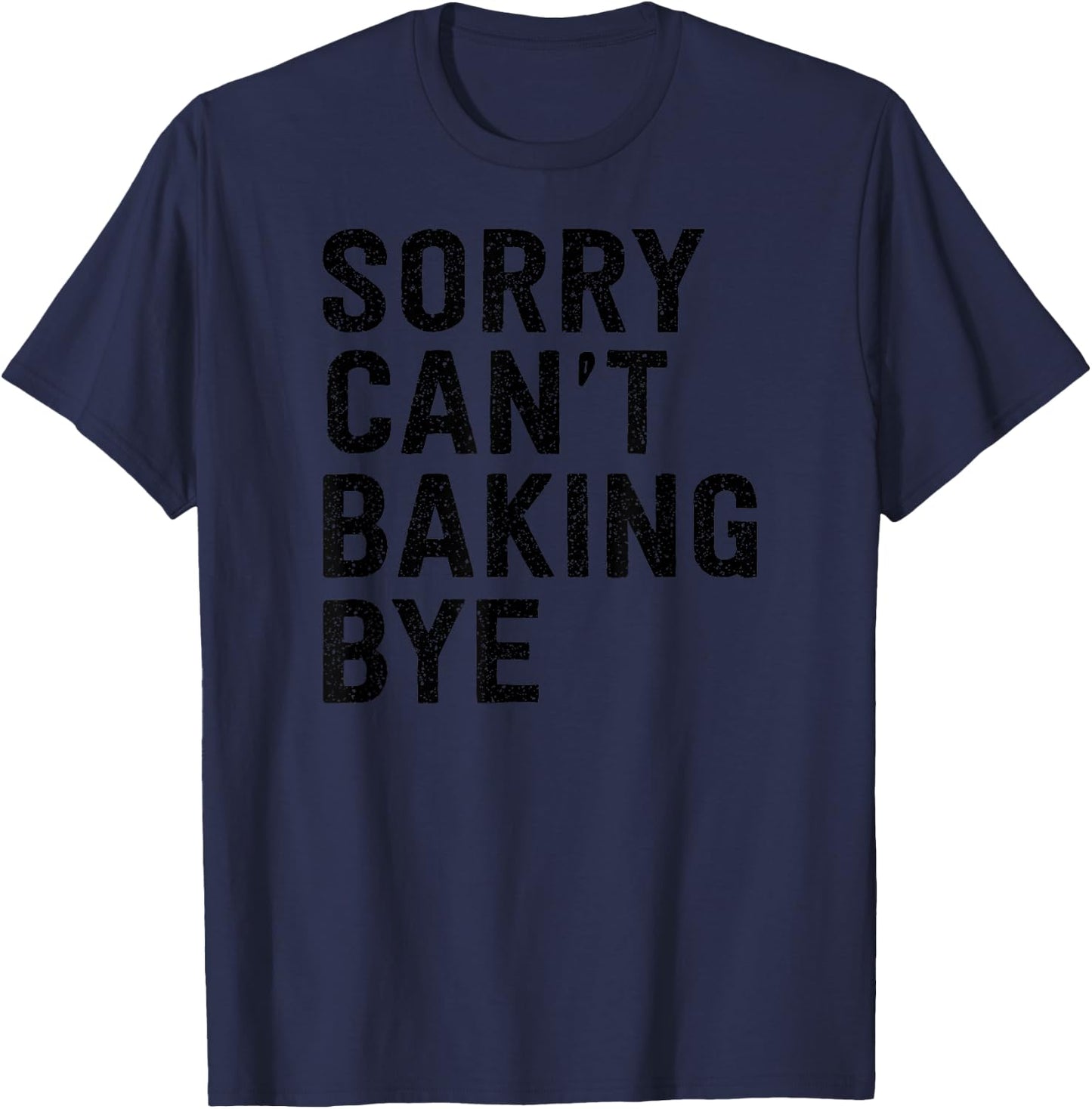 Sorry Can't Baking Bye T-Shirt - T-Shirt | Navy