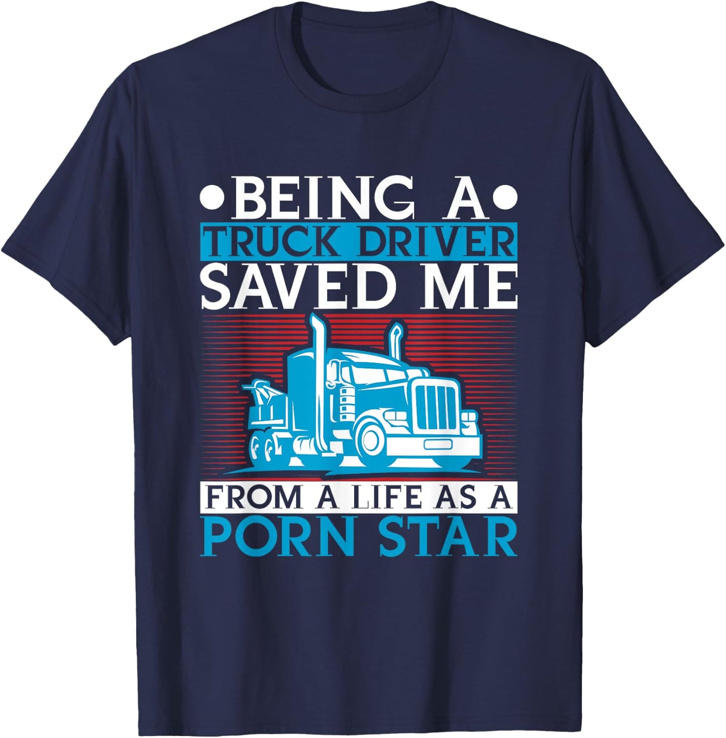 Being A Trucker Saved Me From Life As A Porn Star Driver T-Shirt - T-Shirt | Navy