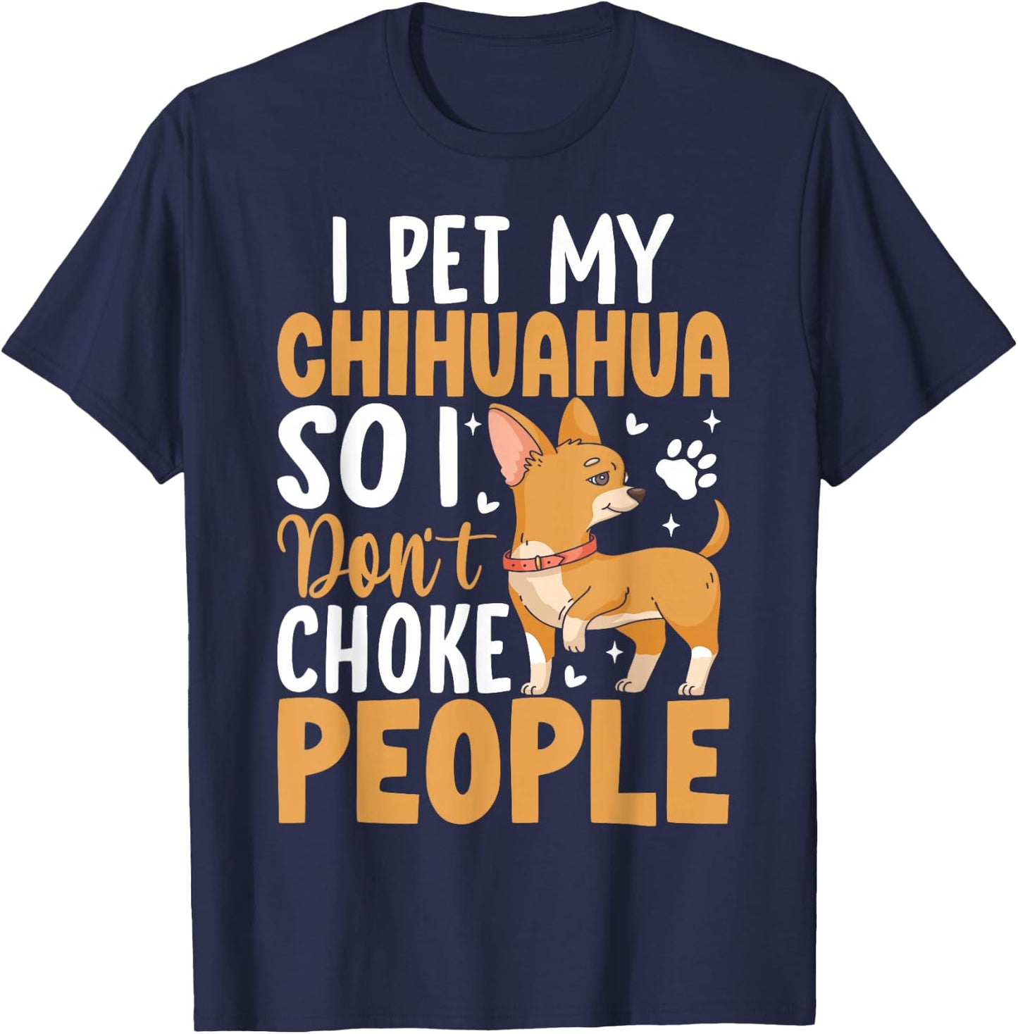 I Pet My Chihuahua So I Dont Choke People T-Shirt - T-Shirt | Navy