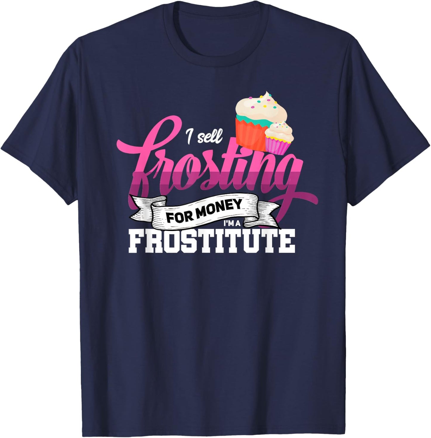 Funny I'm Frostitute Cake Decorator Pastry Chef Baking Girl T-Shirt - T-Shirt | Navy
