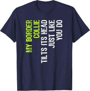 My Border Collie Tilts Its Head Just Like You Do Dog Lover T-Shirt - T-Shirt | Navy