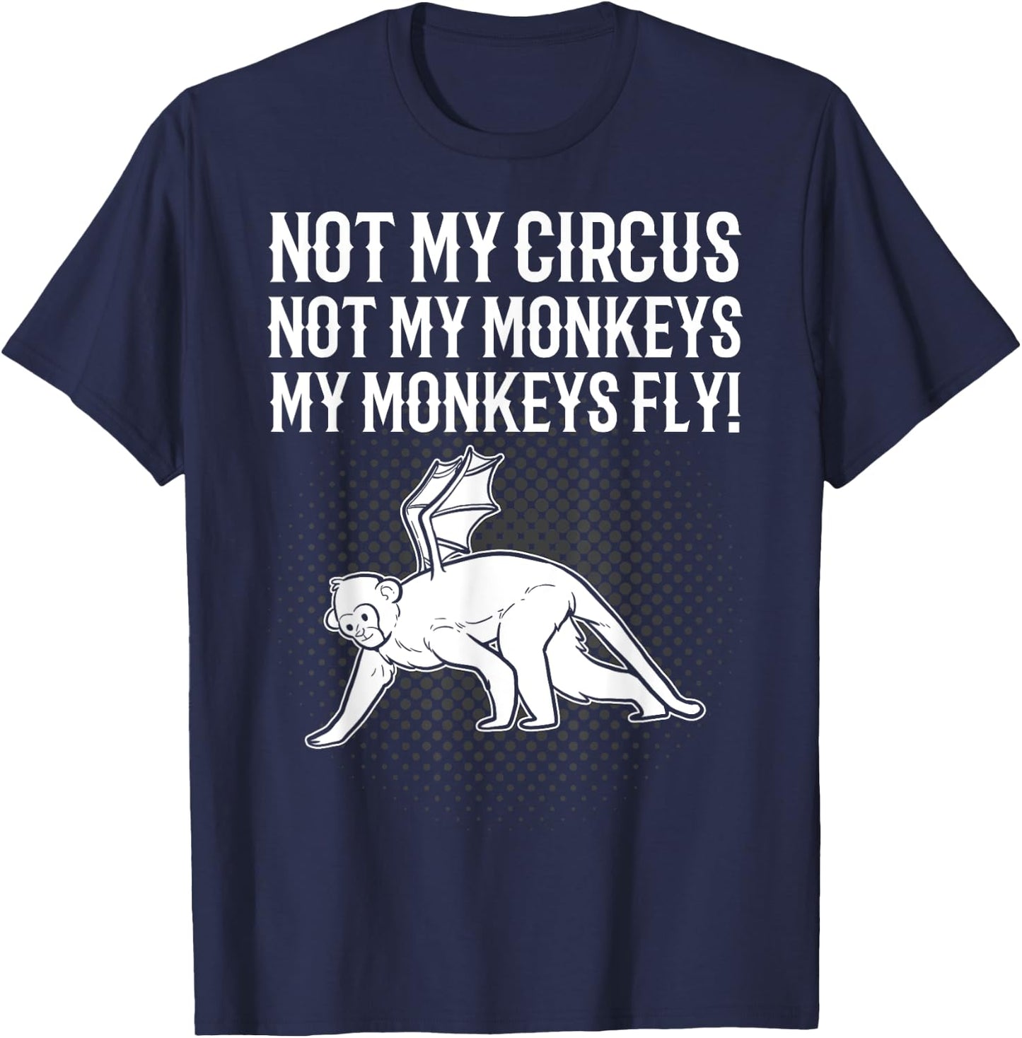 Not My Circus Not My Monkeys My Monkeys Fly Flying Animal T-Shirt - T-Shirt | Navy