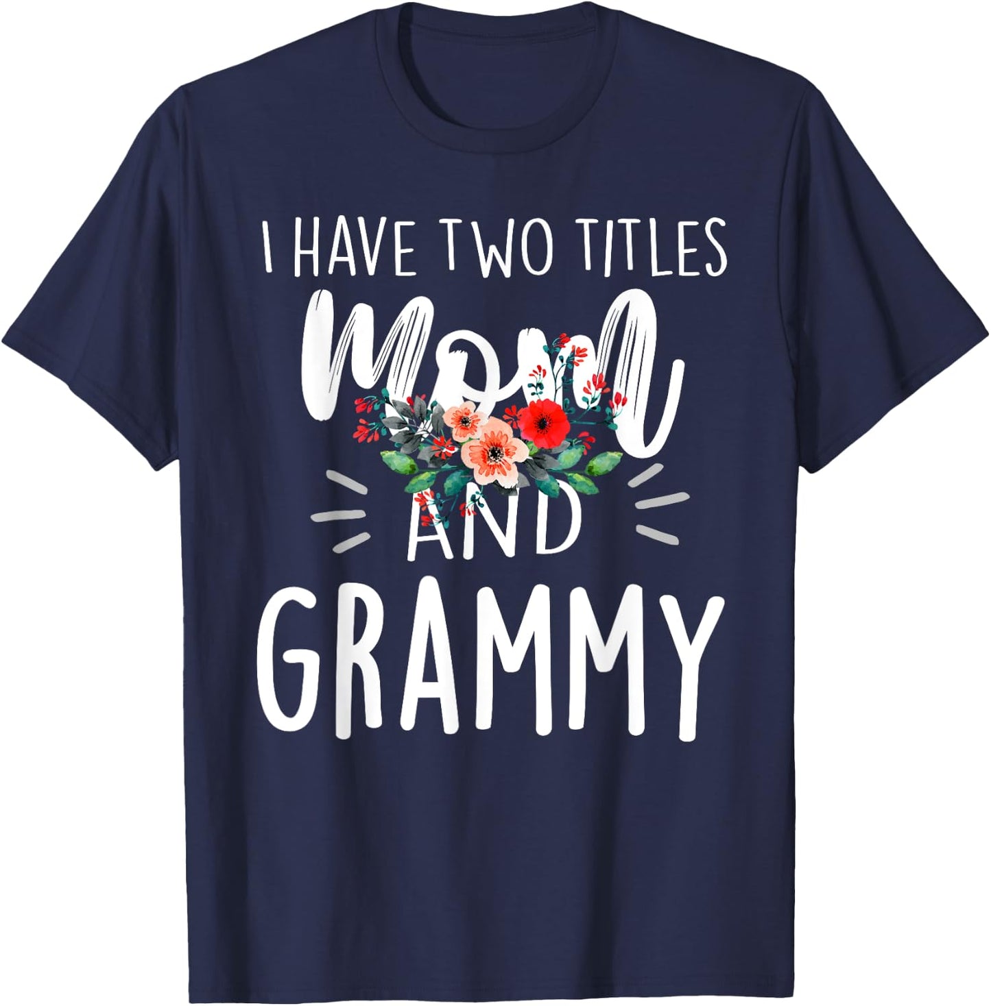 I have two titles Mom and Grammy I rock them both Floral T-Shirt - T-Shirt | Navy