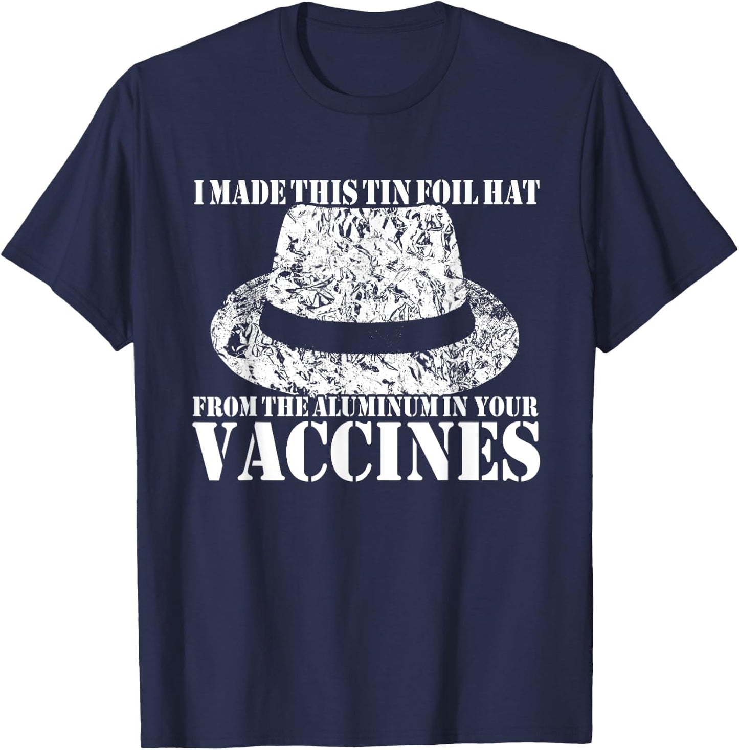 I Made My Tin Foil Hat From The Aluminum In Your Vaccines T-Shirt - T-Shirt | Navy