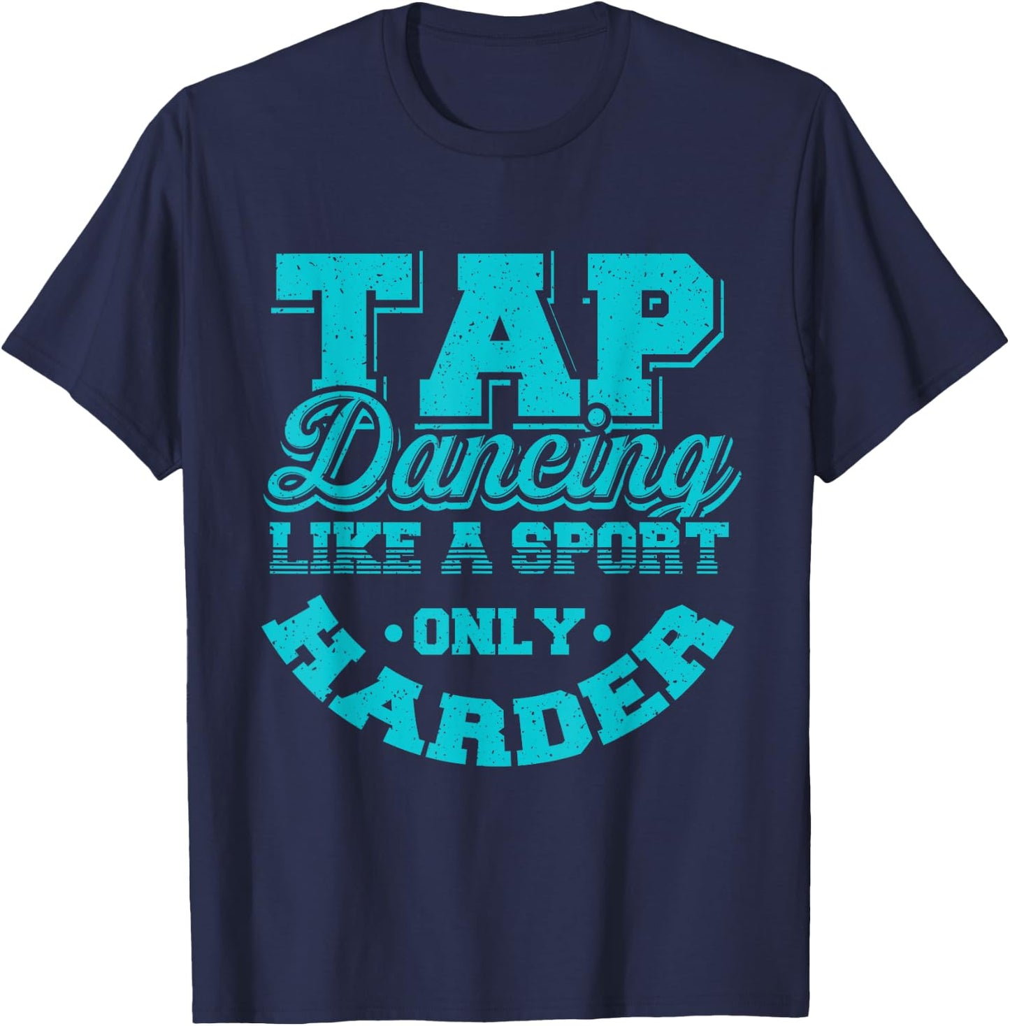 Tap Dancing Like A Sport Only Harder | Dancers Gift T-Shirt - T-Shirt | Navy