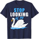 Beautiful Animal Pretty Bird Stop Looking At Me Swan T-Shirt - T-Shirt | Navy